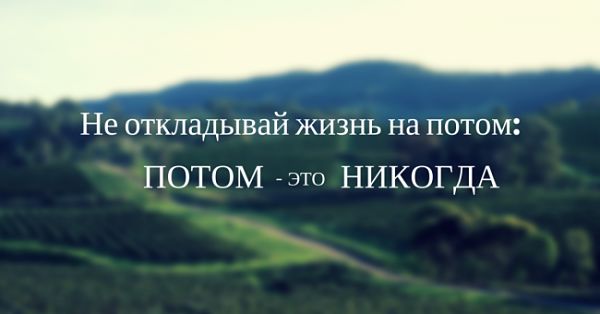 Не откладывай жизнь на потом